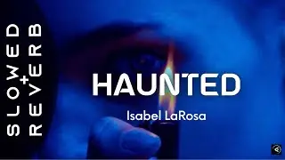 Isabel LaRosa - HAUNTED (s l o w e d + r e v e r b) “I’m haunted”