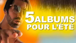 5 ALBUMS PARFAIT POUR L'ÉTÉ