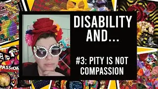 Disability And...  Pity (Is Not Compassion) #3