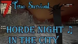 7 Days to Die | True Survival | Horde Night in the City | SDX | Ep32
