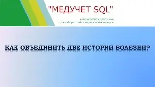 Как объединить две истории болезни в программе "МЕДУЧЕТ SQL"?