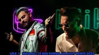 LeLe ❌ Nikolas - Ce mai karma am avut | Remix 2023