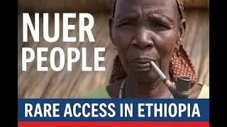 Nuer People of Ethiopia | Rare Visit to a Once-Forbidden Tribe