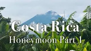 Costa Rica Honeymoon Pt 1: Arenal