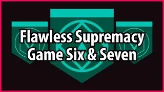 Flawless Supremacy Streak - Game Six and Seven