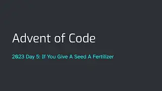 Advent of Code 2023 Day 5: If You Give A Seed A Fertilizer