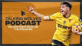 Palace Point Piles On The Pressure - Talking Wolves Podcast