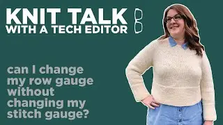 Knit Talk - Ep 28 - Can I change my row gauge without changing my stitch gauge?