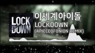 이세계아이돌 (ISEGYE IDOL) - LOCKDOWN (락다운) (APIECEOFONION REMIX)