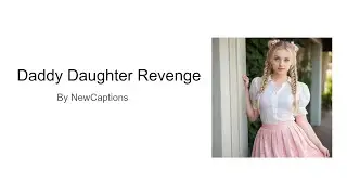 Daddy Daughter Revenge Part 1 |TG TF Captions|