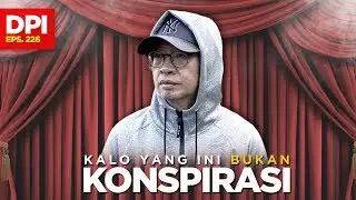 KALO YANG INI BUKAN KONSPIRASI - DPI - EPS 226