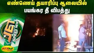 எண்ணெய் தயாரிப்பு ஆலையில் பயங்கர தீ விபத்து | Jet News | Today Jet News | Jaya Plus Jet News