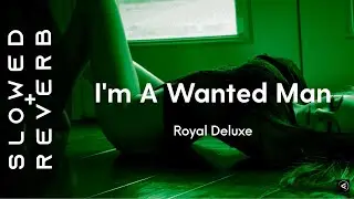 Royal Deluxe - I'm A Wanted Man (s l o w e d + r e v e r b)