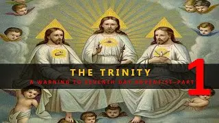 THE TRINITY - A WARNING TO SEVENTH DAY ADVENTIST - PART 1