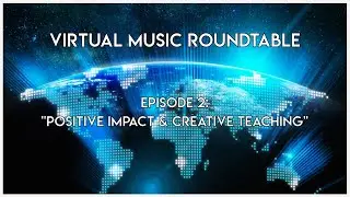 Virtual Music Roundtable - Episode 2: "Positive Impact & Creative Thinking"