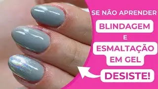 Se Não Aprender a Fazer a Blindagem e a Esmaltação em Gel com esse Vídeo -  DESISTE!