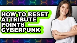 How to Reset Attribute Points Cyberpunk - Easy Guide