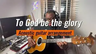 To God be the glory (SDAH hymn 341) | Acoustic guitar arrangement