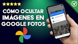 Cómo Ocultar y Proteger mis Imágenes en Google Fotos Desde mi Android o iPhone