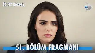 Üç Kız Kardeş 51. Bölüm Fragmanı