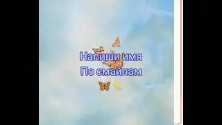 Напиши  имя по смайлам 🦋✨
