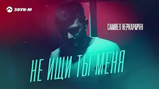 Самвел Неркарарян   Не ищи ты меня (2022)