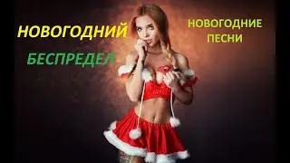 НОВОГОДНИЕ ПЕСНИ К СТОЛУ, НОВОГОДНИЙ БЕСПРЕДЕЛ