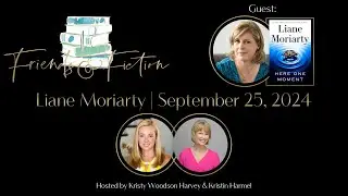 Liane Moriarty | Friends & Fiction #236  Sept 25, 2024