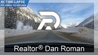 4K Time Lapse Kelowna to Golden British Columbia - Driving Video w/ Dual Agent Realtor Dan Roman