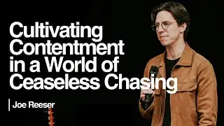 Cultivating Contentment in a World of Ceaseless Chasing — Joe Reeser