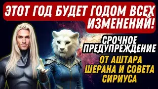ЭТОТ ГОД БУДЕТ ГОДОМ ВСЕХ ИЗМЕНЕНИЙ! СРОЧНОЕ ПРЕДУПРЕЖДЕНИЕ ОТ АШТАРА ШЕРАНА И СОВЕТА СИРИУСА