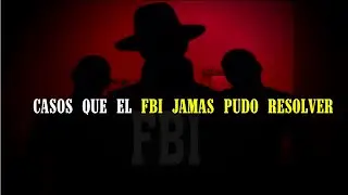 3 CASOS QUE EL FBI JAMAS PURO RESOLVER