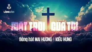 Mặt Trời Của Tôi (Album) | Kiều Hưng & Mai Hương | Thánh Ca | Ca Dao Productions