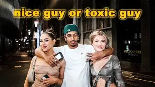 ASKING GIRLS IF THEY PREFER TOXIC OR NICE GUYS??
