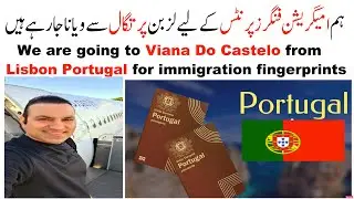 We are going to Viana Do Castelo from Lisbon Portugal for immigration fingerprints, Tas Qureshi