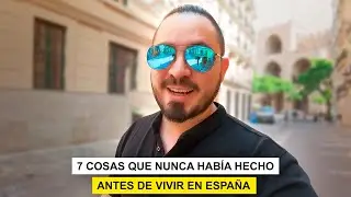7 Cosas que NUNCA Había hecho Antes de Vivir en España!!! 🇪🇸
