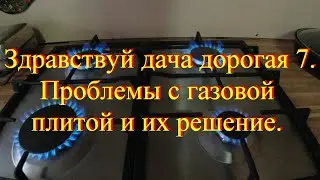 Здравствуй дача дорогая 7  Проблемы с газовой плитой и их решение