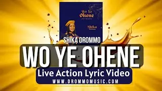 Wo Ye Ohene ( You Are King ) Shika Drommo Live Action Lyric Video