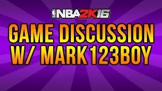 NBA 2K16 Discussion w/ Mark123Boy - State of the Community | Game Expectations and More!