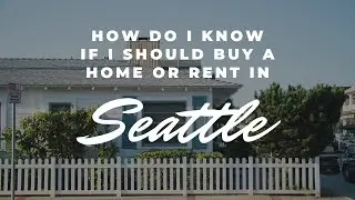Is It Better To Rent Or Buy A Home In Seattle In 2020