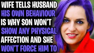 Wife Tells Husband His Own Behaviour Is Why Son Won't Show Physical Affection And Won't Force Him To
