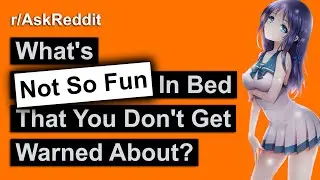 What's The WORST Thing In Bed You Weren't WARNED Of? (r/AskReddit)