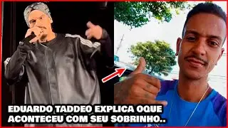 EDUARDO TADDEO CONTA DETALHES DA M0RT3 DO SEU SOBRINHO..