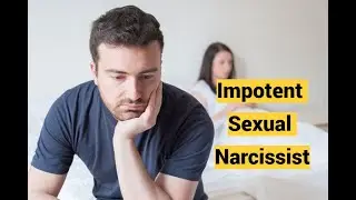 Impotent Sexual Narcissist: Erectile Dysfunction, Premature Ejaculation