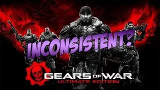 Is Gears of War Inconsistent? And Why?