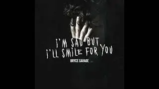 Bryce Savage - I'm Sad, But I'll Smile For You