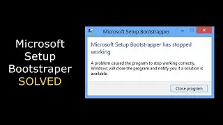 [Solved] Microsoft setup bootstrapper Has stopped working. In Windows 7/8/10/11.