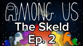 Among Us Ep. 2 | The Skeld