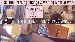 chronic illness vlogmas: picc line dressing change, visiting mom at work w service dog