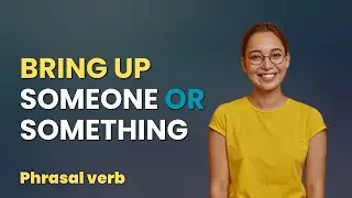 bring up someone or something meaning | bring up examples | learn English phrasal verbs